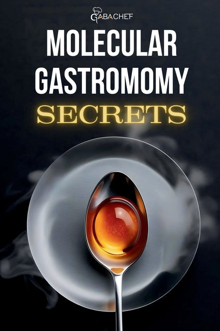 Molecular Gastronomy Secrets: Advanced Techniques for Artistic Modern Cooking: Unlock Culinary Knowledge: Discovering the Wisdom of Flavor Mastering t - Paperback