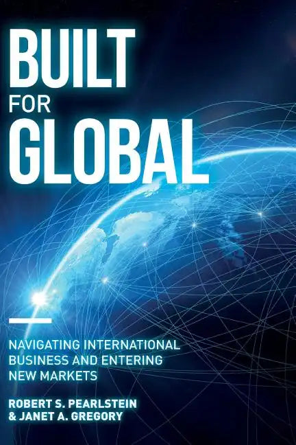 Built for Global: Navigating International Business and Entering New Markets - Paperback