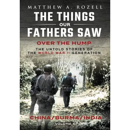 Over The Hump/China, Burma, India: The Things Our Fathers Saw-Volume X - Hardcover