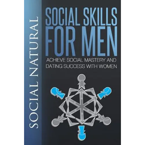 Social Skills for Men: Achieve Social Mastery and Dating Success with Women - Paperback