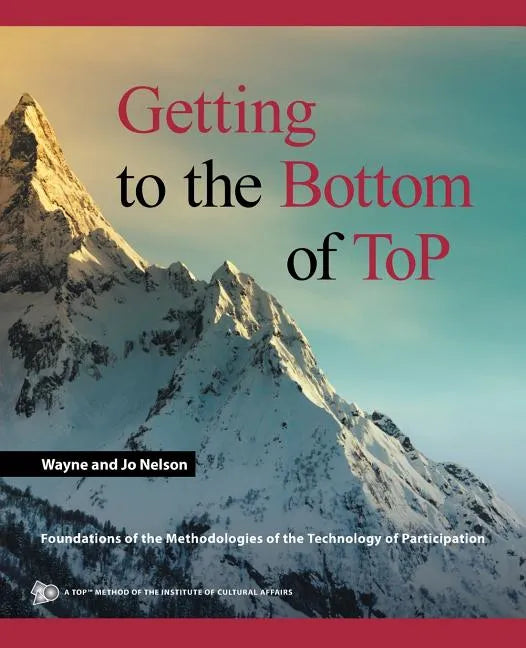 Getting to the Bottom of ToP: Foundations of the Methodologies of the Technology of Participation - Paperback