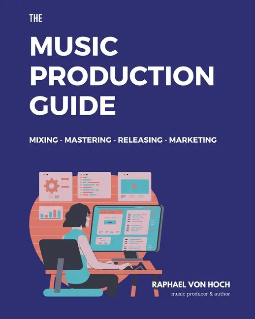 The Music Production Guide: Mixing - Mastering - Releasing - Marketing. All you need to know in one book! (focused on FL Studio) - Paperback