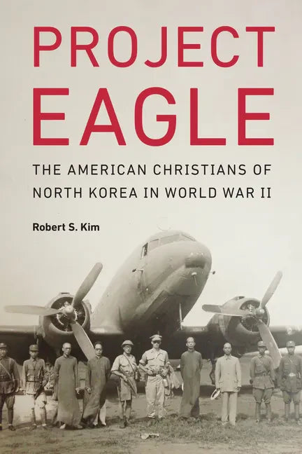 Project Eagle: The American Christians of North Korea in World War II - Hardcover