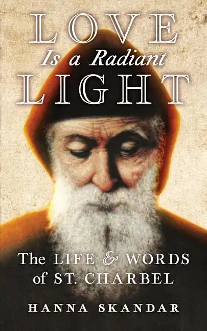 Love is a Radiant Light: The Life & Words of Saint Charbel - Paperback