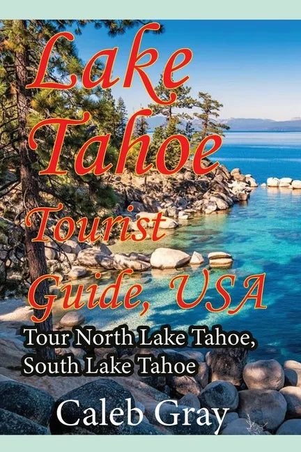 Lake Tahoe Tourist Guide, USA: Tour North Lake Tahoe, South Lake Tahoe - Paperback