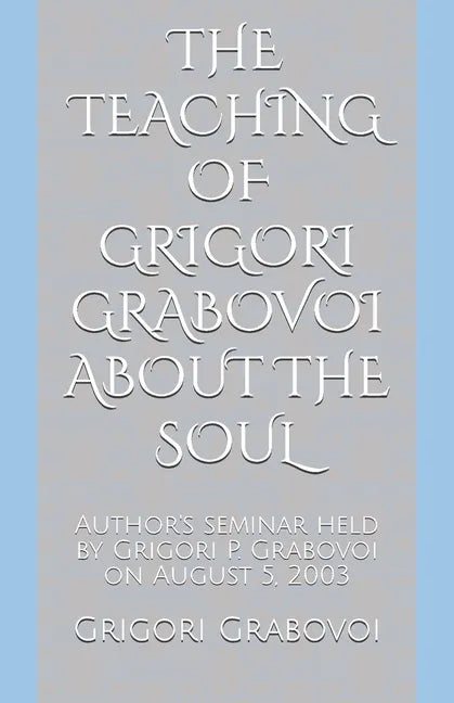 The Teaching of Grigori Grabovoi about the Soul: Author's seminar held by Grigori P. Grabovoi on August 5, 2003 - Paperback