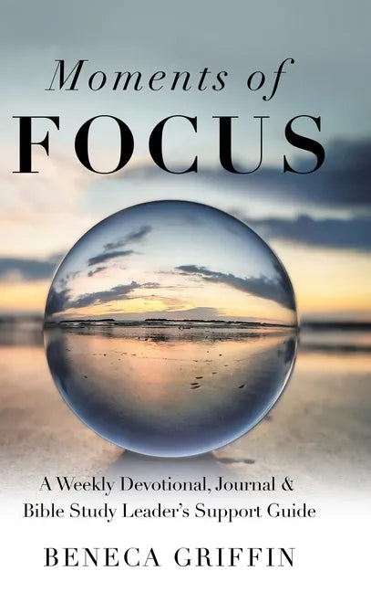 Moments of Focus: A Weekly Devotional, Journal & Bible Study Leader's Support Guide - Hardcover
