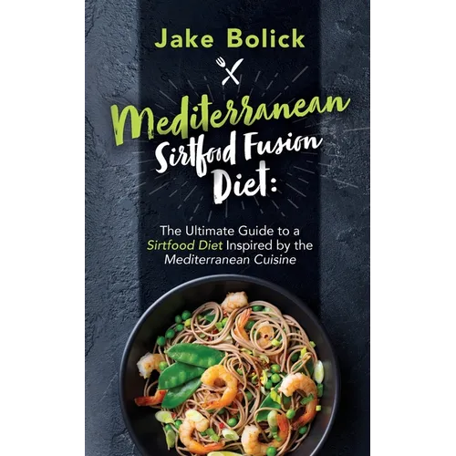 Mediterranean Sirtfood Fusion Diet The Ultimate Guide to a Sirtfood Diet Inspired by the Mediterranean Cuisine - Paperback