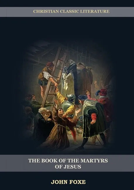 The Book of the Martyrs of Jesus: : (Persecution, Suffering, Injustice, Excess of Power and the Real Face of the Papal System) - Paperback