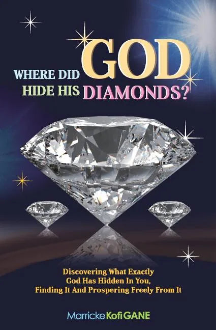 Where did GOD Hide His Diamonds?: Discovering what exactly God has hidden in you, finding it and prospering freely from it - Paperback