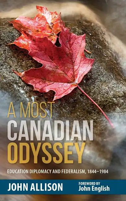 A Most Canadian Odyssey: Education Diplomacy and Federalism, 1844-1984 - Hardcover