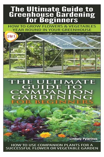 The Ultimate Guide to Greenhouse Gardening for Beginners & the Ultimate Guide to Companion Gardening for Beginners - Paperback