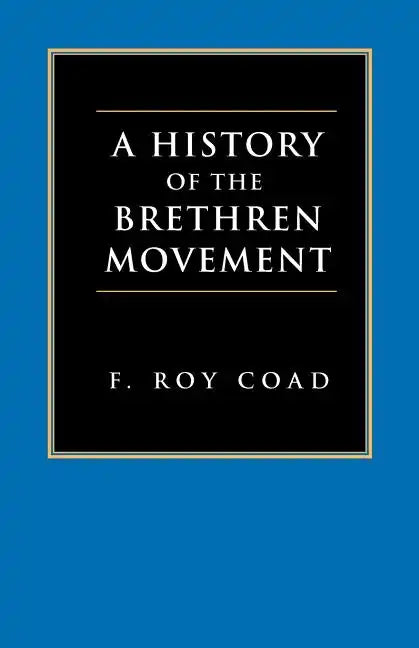 A History of the Brethren Movement: Its Origins, Its Worldwide Development and Its Significance for the Present Day - Paperback