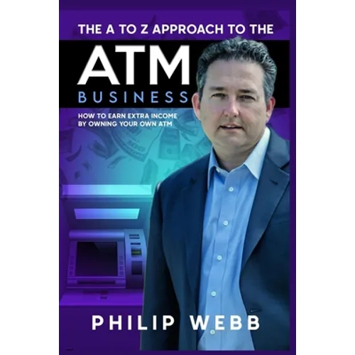 The A to Z Approach to the ATM Business: How to Earn Extra Income by Owning Your Own ATM - Paperback