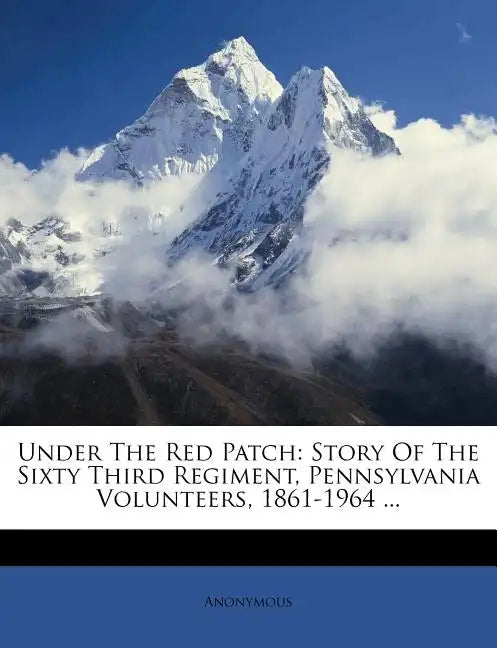 Under The Red Patch: Story Of The Sixty Third Regiment, Pennsylvania Volunteers, 1861-1964 ... - Paperback