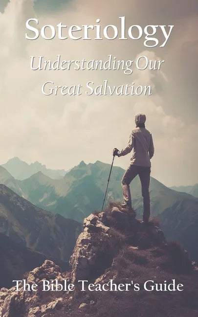 Soteriology: Understanding Our Great Salvation - Paperback