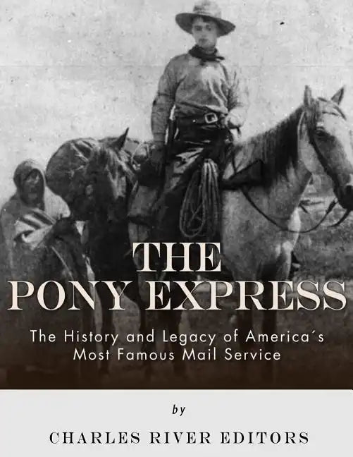 The Pony Express: The History and Legacy of America's Most Famous Mail Service - Paperback