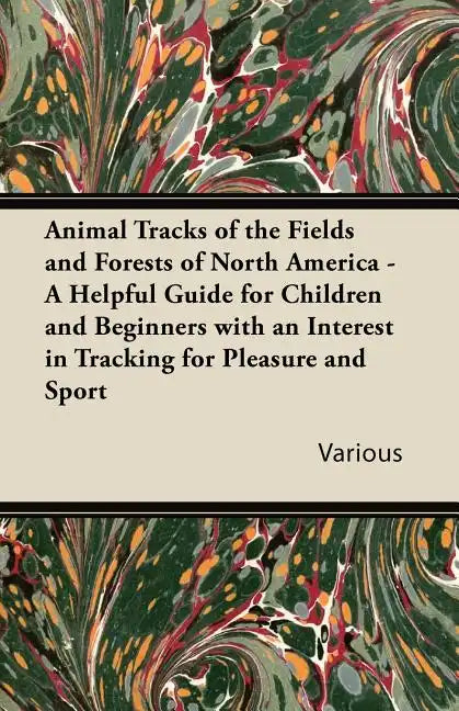 Animal Tracks of the Fields and Forests of North America - A Helpful Guide for Children and Beginners with an Interest in Tracking for Pleasure and Sp - Paperback
