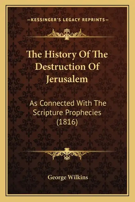 The History Of The Destruction Of Jerusalem: As Connected With The Scripture Prophecies (1816) - Paperback