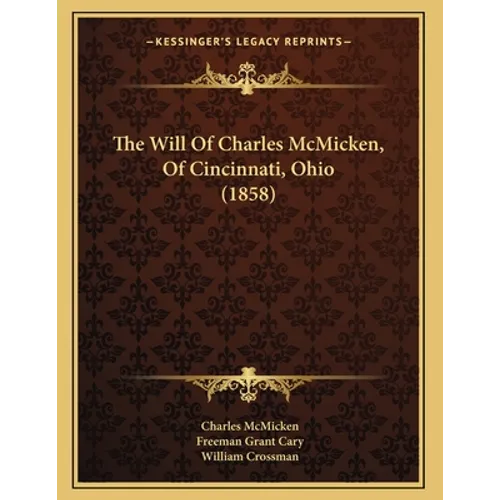 The Will Of Charles McMicken, Of Cincinnati, Ohio (1858) - Paperback