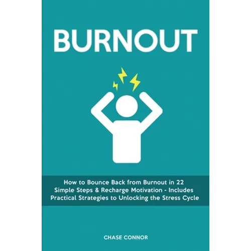 Burnout: How to Bounce Back from Burnout in 22 Simple Steps & Recharge Motivation - Includes Practical Strategies to Unlocking the Stress Cycle - Paperback