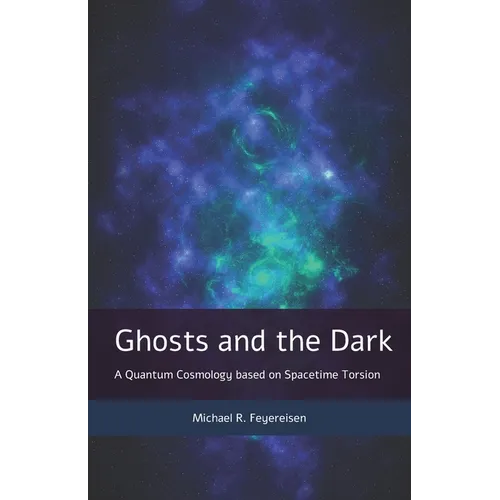 Ghosts and the Dark: A Quantum Cosmology based on Spacetime Torsion - Paperback