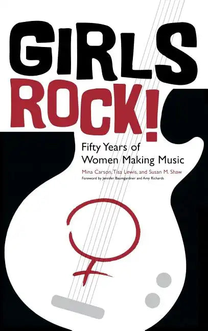 Girls Rock!: Fifty Years of Women Making Music - Hardcover