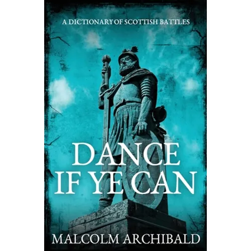 Dance If Ye Can: A Dictionary of Scottish Battles - Paperback