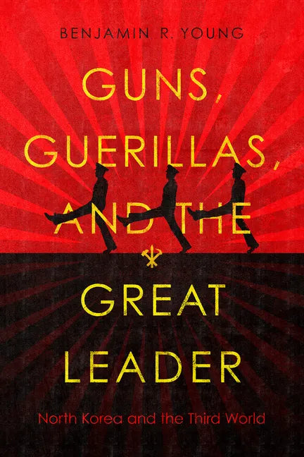 Guns, Guerillas, and the Great Leader: North Korea and the Third World - Paperback