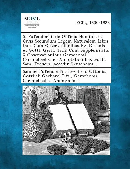 S. Pufendorfii de Officio Hominis Et Civis Secundum Legem Naturalem Libri Duo. Cum Observationibus Ev. Ottonis Et Gottl. Gerh. Titii; Cum Supplementis - Paperback
