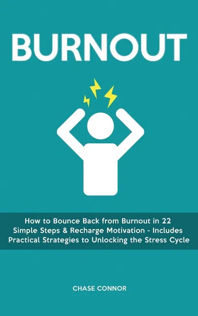Burnout: How to Bounce Back from Burnout in 22 Simple Steps & Recharge Motivation - Includes Practical Strategies to Unlocking the Stress Cycle - Hardcover