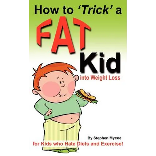 How to Trick a Fat Kid into Weight Loss: For Kids who Hate Diets and Exercise! - Paperback