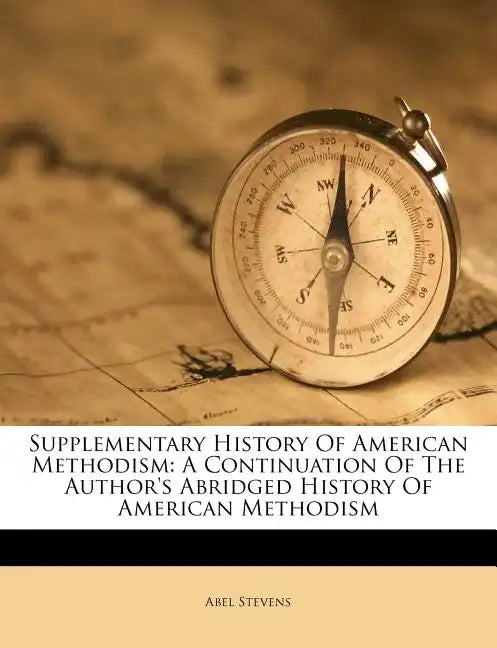 Supplementary History of American Methodism: A Continuation of the Author's Abridged History of American Methodism - Paperback