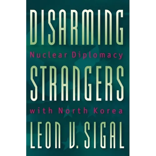 Disarming Strangers: Nuclear Diplomacy with North Korea - Paperback