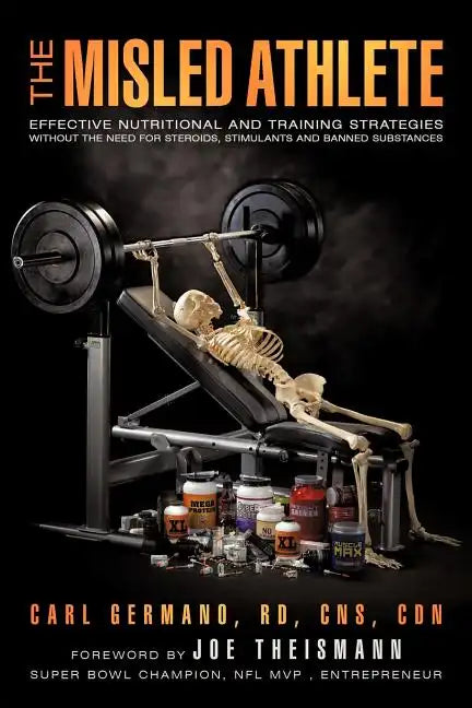 The Misled Athlete: Effective Nutritional and Training Strategies Without The Need For Steroids, Stimulants and Banned Substances - Paperback