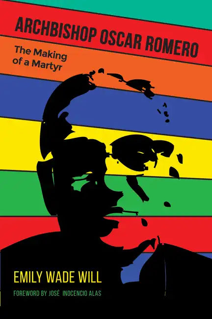 Archbishop Oscar Romero: The Making of a Martyr - Paperback