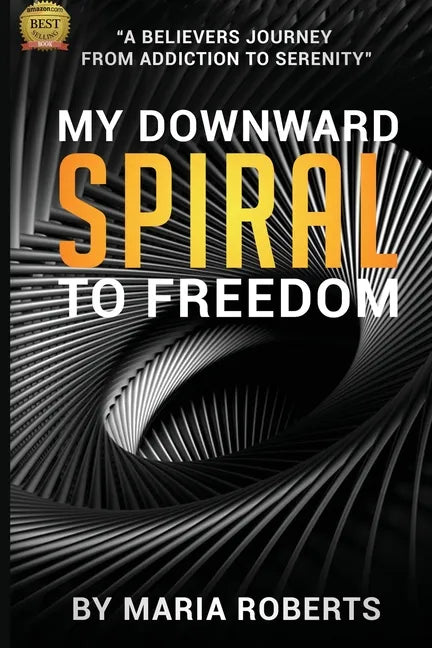 My Downward Spiral to Freedom: A Believer's Journey from Addiction to Serenity - Paperback