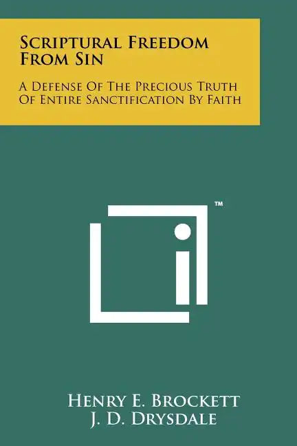 Scriptural Freedom From Sin: A Defense Of The Precious Truth Of Entire Sanctification By Faith - Paperback