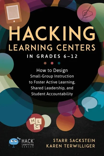 Hacking Learning Centers in Grades 6-12: How to Design Small-Group Instruction to Foster Active Learning, Shared Leadership, and Student Accountabilit - Paperback