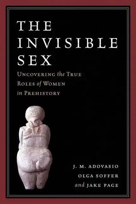 The Invisible Sex: Uncovering the True Roles of Women in Prehistory - Paperback