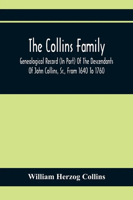 The Collins Family; Genealogical Record (In Part) Of The Descendants Of John Collins, Sr., From 1640 To 1760; A Complete Record Of The Descendants Of - Paperback