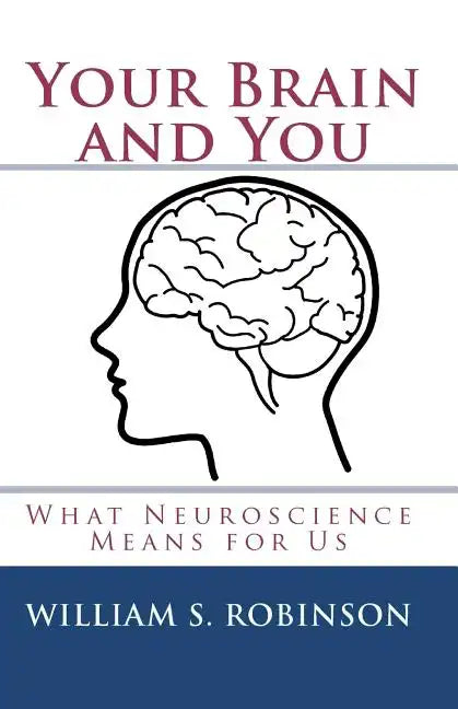 Your Brain and You: What Neuroscience Means for Us - Paperback