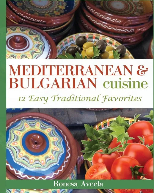 Mediterranean & Bulgarian Cuisine: 12 Easy Traditional Favorites - Paperback
