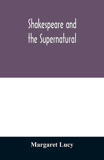 Shakespeare and the supernatural; a brief study of folklore, superstition, and witchcraft in 'Macbeth, ' 'Midsummer night's dream' and 'The tempest, ' - Paperback