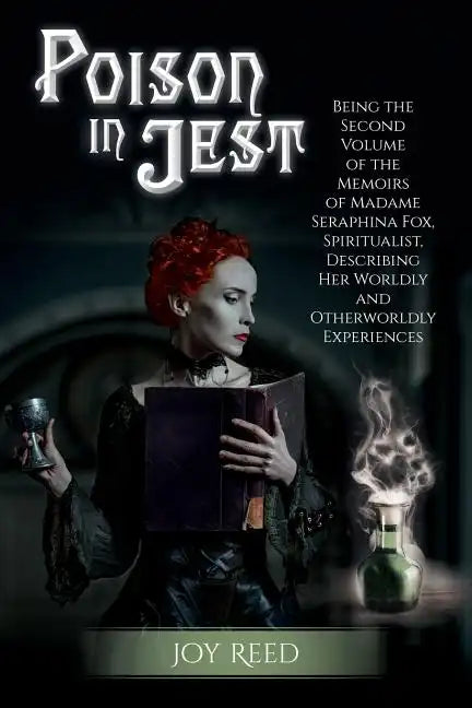 Poison in Jest: Being the Second Volume of the Memoirs of Madame Seraphina Fox, Spiritualist, Describing Her Worldly and Otherworldly Experiences - Paperback