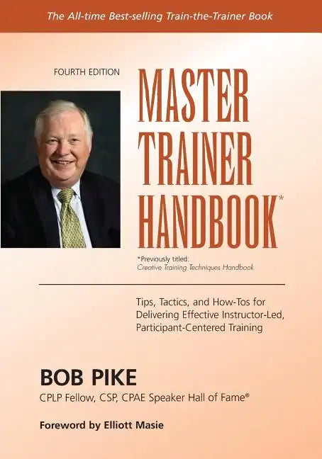Master Trainer Handbook: Tips, Tactics, and How-Tos for Delivering Effective Instructor-Led, Participant-Centered Training - Paperback