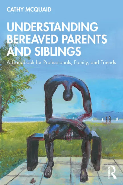Understanding Bereaved Parents and Siblings: A Handbook for Professionals, Family, and Friends - Paperback
