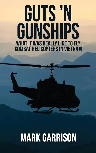 Guts 'N Gunships: What it was Really Like to Fly Combat Helicopters in Vietnam - Hardcover