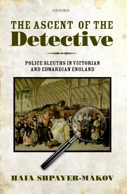 The Ascent of the Detective: Police Sleuths in Victorian and Edwardian England - Hardcover