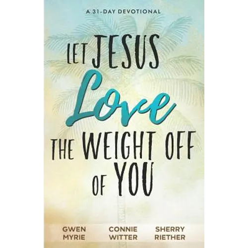 Let Jesus Love the Weight off of You: A 31-Day Devotional - Paperback